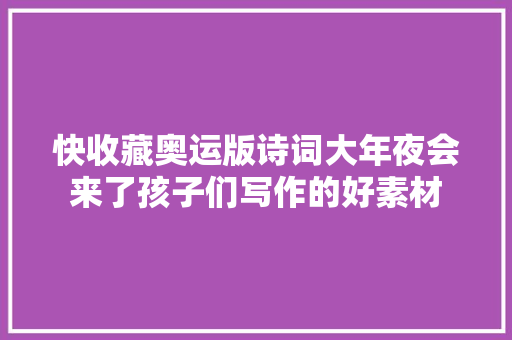 快收藏奥运版诗词大年夜会来了孩子们写作的好素材