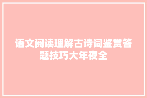 语文阅读理解古诗词鉴赏答题技巧大年夜全