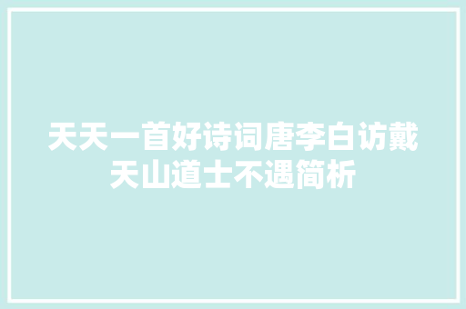 天天一首好诗词唐李白访戴天山道士不遇简析
