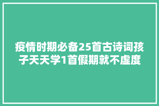 疫情时期必备25首古诗词孩子天天学1首假期就不虚度值得收藏