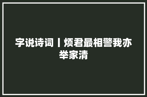字说诗词丨烦君最相警我亦举家清
