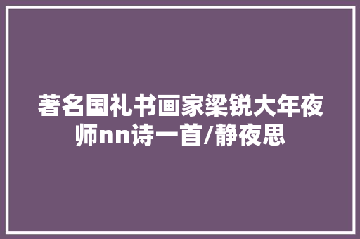 著名国礼书画家梁锐大年夜师nn诗一首/静夜思