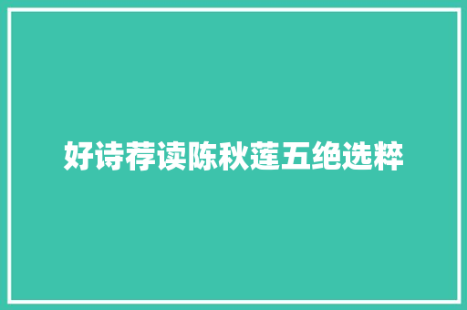 好诗荐读陈秋莲五绝选粹