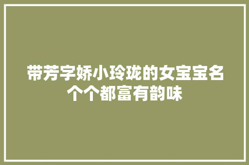 带芳字娇小玲珑的女宝宝名个个都富有韵味