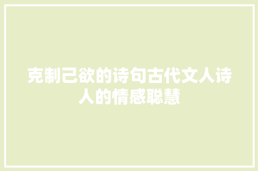 克制己欲的诗句古代文人诗人的情感聪慧