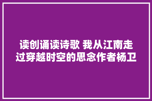 读创诵读诗歌 我从江南走过穿越时空的思念作者杨卫华