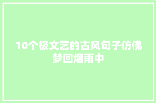 10个极文艺的古风句子仿佛梦回烟雨中