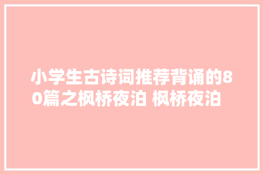 小学生古诗词推荐背诵的80篇之枫桥夜泊 枫桥夜泊     唐