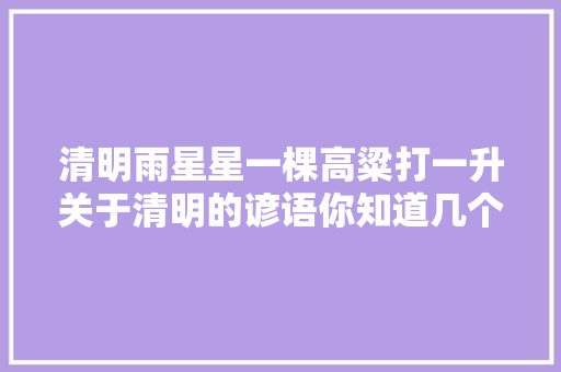 清明雨星星一棵高粱打一升关于清明的谚语你知道几个