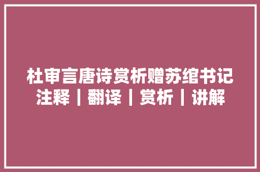 杜审言唐诗赏析赠苏绾书记注释｜翻译｜赏析｜讲解