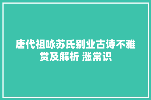 唐代祖咏苏氏别业古诗不雅赏及解析 涨常识