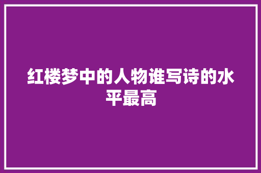 红楼梦中的人物谁写诗的水平最高