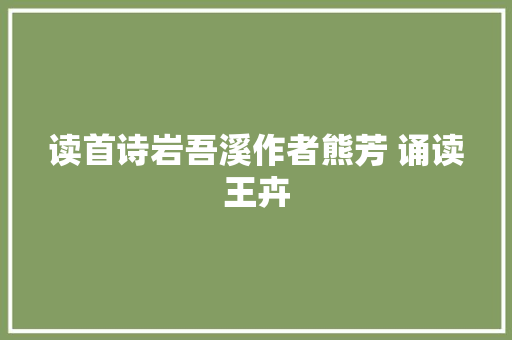 读首诗岩吾溪作者熊芳 诵读王卉