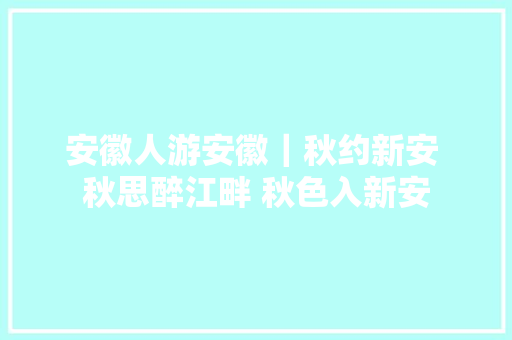 安徽人游安徽｜秋约新安 秋思醉江畔 秋色入新安