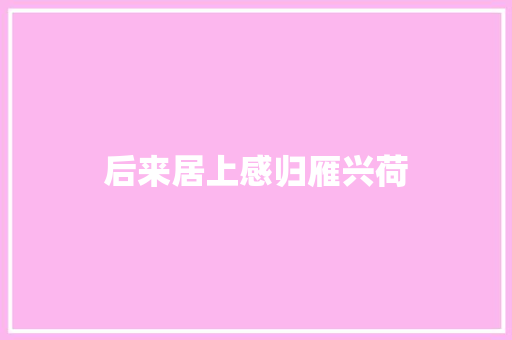 后来居上感归雁兴荷