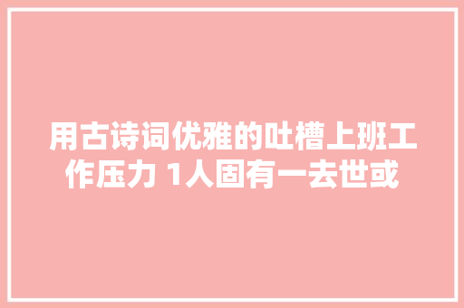 用古诗词优雅的吐槽上班工作压力 1人固有一去世或