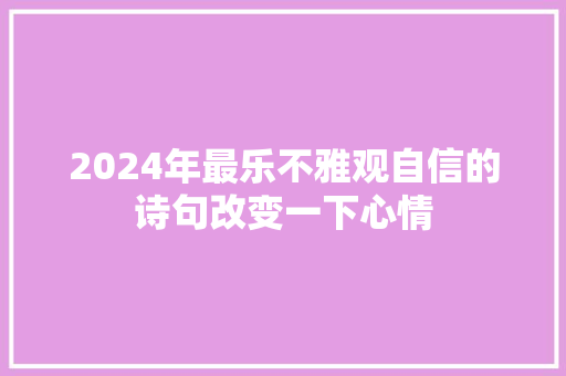 2024年最乐不雅观自信的诗句改变一下心情