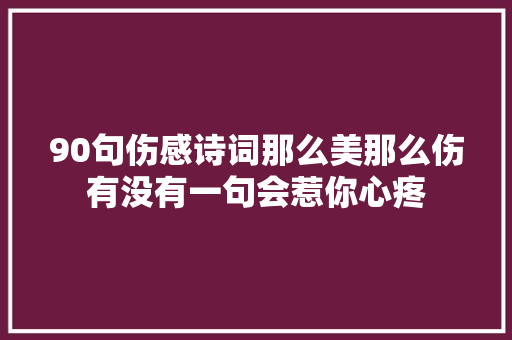 90句伤感诗词那么美那么伤有没有一句会惹你心疼