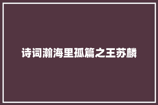 诗词瀚海里孤篇之王苏麟