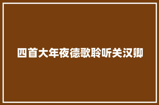 四首大年夜德歌聆听关汉卿