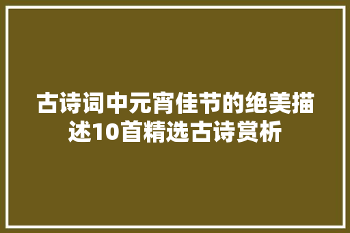 古诗词中元宵佳节的绝美描述10首精选古诗赏析