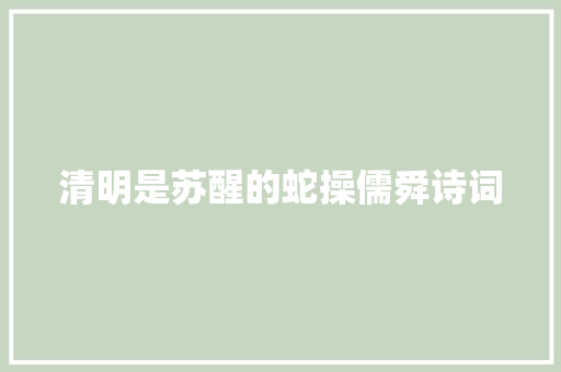 清明是苏醒的蛇操儒舜诗词
