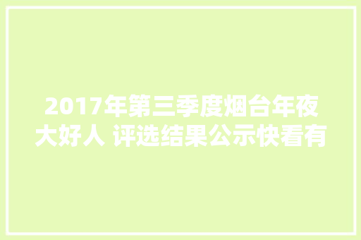 2017年第三季度烟台年夜大好人 评选结果公示快看有你熟习的吗