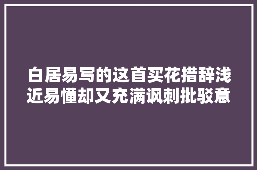 白居易写的这首买花措辞浅近易懂却又充满讽刺批驳意味