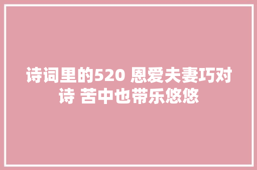 诗词里的520 恩爱夫妻巧对诗 苦中也带乐悠悠