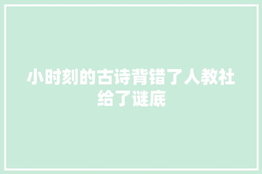 小时刻的古诗背错了人教社给了谜底