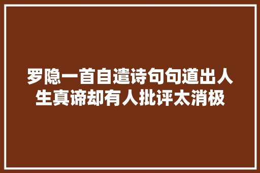 罗隐一首自遣诗句句道出人生真谛却有人批评太消极