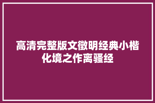 高清完整版文徵明经典小楷化境之作离骚经