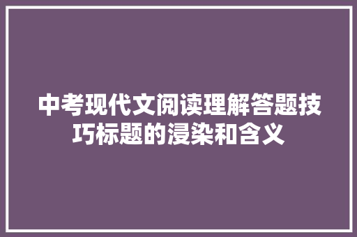 中考现代文阅读理解答题技巧标题的浸染和含义
