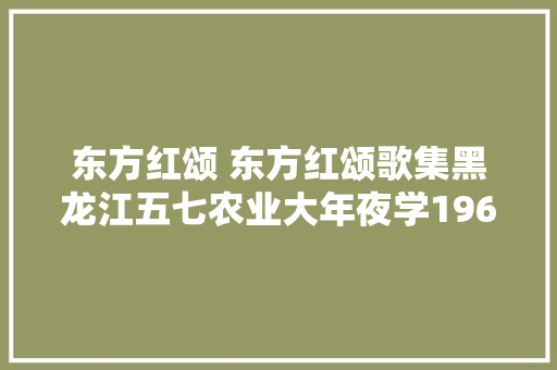 东方红颂 东方红颂歌集黑龙江五七农业大年夜学1968年版