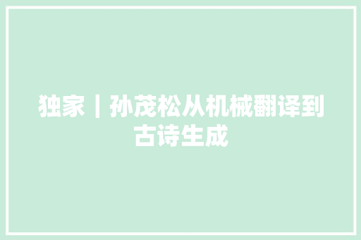 独家｜孙茂松从机械翻译到古诗生成