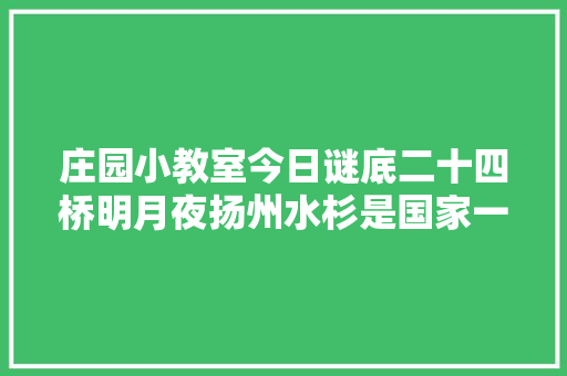 庄园小教室今日谜底二十四桥明月夜扬州水杉是国家一级2022年5月3