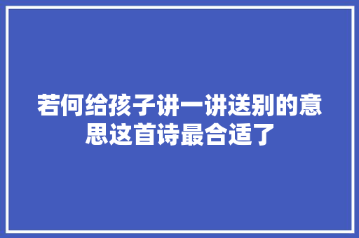 若何给孩子讲一讲送别的意思这首诗最合适了