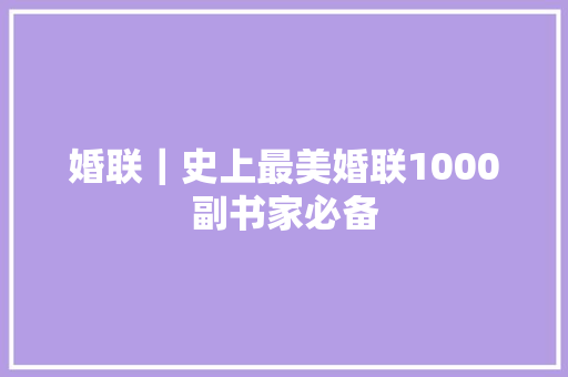 婚联｜史上最美婚联1000副书家必备