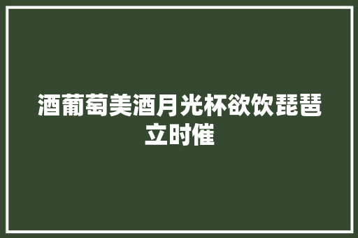 酒葡萄美酒月光杯欲饮琵琶立时催