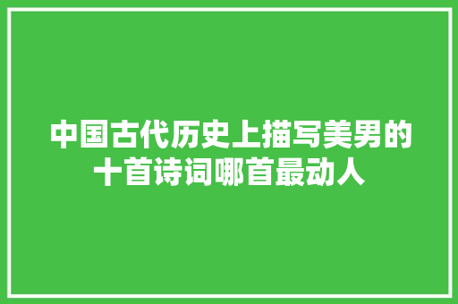 中国古代历史上描写美男的十首诗词哪首最动人