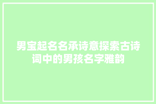 男宝起名名承诗意探索古诗词中的男孩名字雅韵