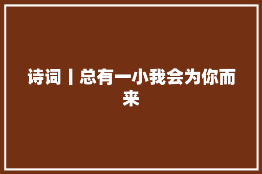 诗词丨总有一小我会为你而来