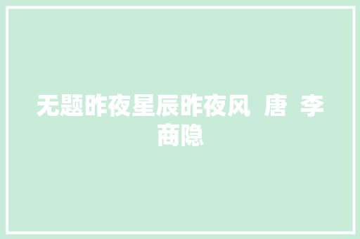 无题昨夜星辰昨夜风  唐  李商隐
