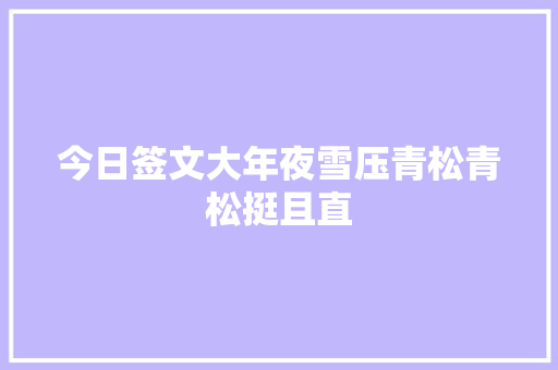 今日签文大年夜雪压青松青松挺且直