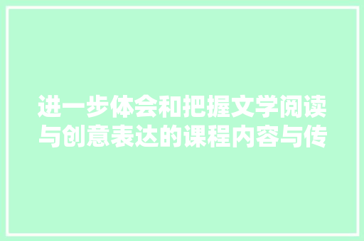 进一步体会和把握文学阅读与创意表达的课程内容与传授教化路径