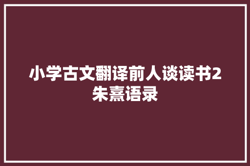 小学古文翻译前人谈读书2朱熹语录