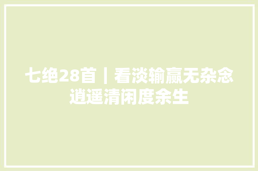 七绝28首｜看淡输赢无杂念逍遥清闲度余生