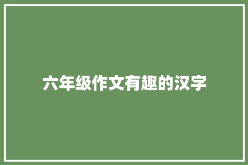 六年级作文有趣的汉字