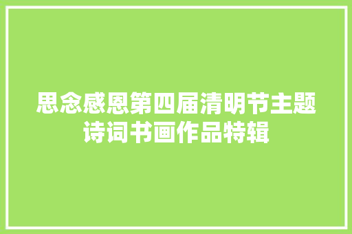 思念感恩第四届清明节主题诗词书画作品特辑