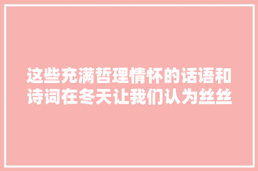 这些充满哲理情怀的话语和诗词在冬天让我们认为丝丝暖意